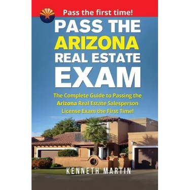 Pass the Arizona Real Estate Exam: The Complete Guide to Passing the Arizona Real Estate Salesperson License Exam the First Time!