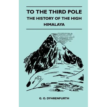 To the Third Pole - The History of the High Himalaya