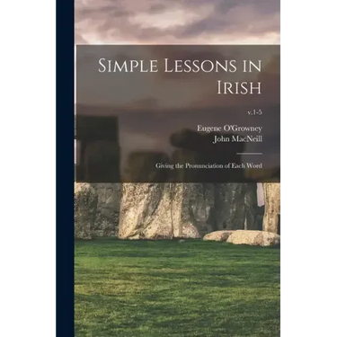Simple Lessons in Irish: Giving the Pronunciation of Each Word; v.1-5