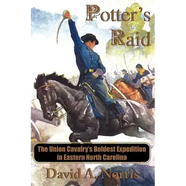 Potter's Raid: The Union Cavalry's Boldest Expedition in Eastern North Carolina