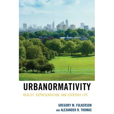 Urbanormativity: Reality, Representation, and Everyday Life