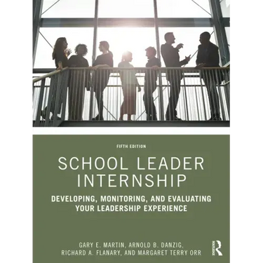 School Leader Internship: Developing, Monitoring, and Evaluating Your Leadership Experience