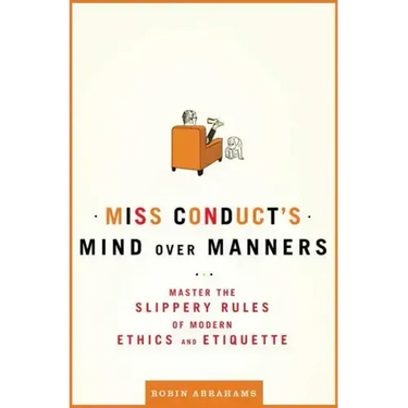 Miss Conduct's Mind Over Manners: Master the Slippery Rules of Modern Ethics and Etiquette