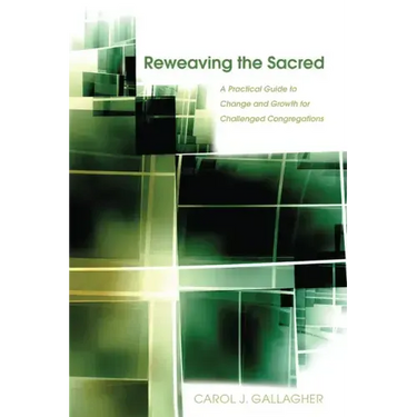 Reweaving the Sacred: A Practical Guide to Change and Growth for Challenged Congregations