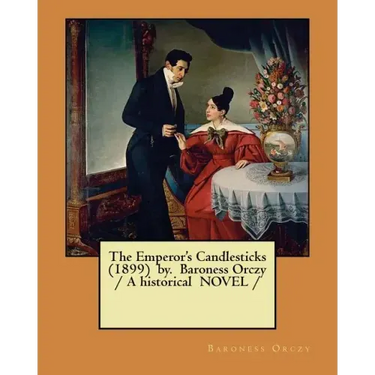 The Emperor's Candlesticks (1899) by. Baroness Orczy / A historical NOVEL /