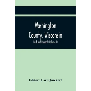 Washington County, Wisconsin; Past And Present (Volume I)