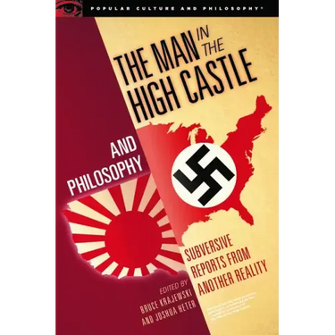 The Man in the High Castle and Philosophy: Subversive Reports from Another Reality