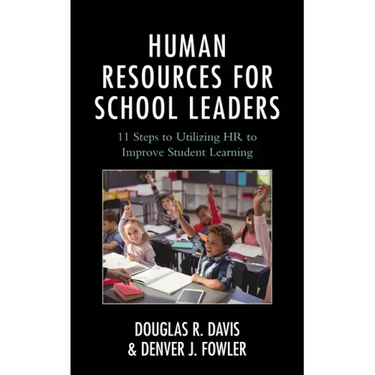 Human Resources for School Leaders: Eleven Steps to Utilizing HR to Improve Student Learning