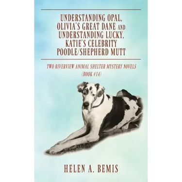 Understanding Opal, Olivia's Great Dane and Understanding Lucky, Katie's Celebrity Poodle/Shepherd Mutt: Two Riverview Animal Shelter Mystery Novels (