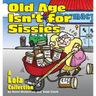 Old Age Isn't for Sissies: A Lola Collection