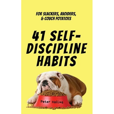 41 Self-Discipline Habits: For Slackers, Avoiders, & Couch Potatoes