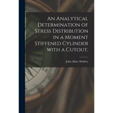 An Analytical Determination of Stress Distribution in a Moment Stiffened Cylinder With a Cutout.