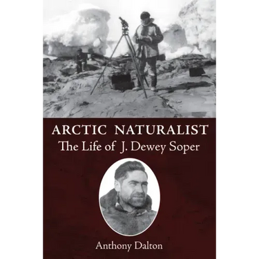 Arctic Naturalist: The Life of J. Dewey Soper
