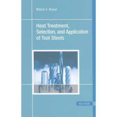 Heat Treatment, Selection, and Application of Tool Steels 2e