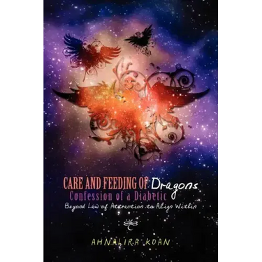 Care and Feeding of Dragons: Confession of a Diabetic: Beyond Law of Attraction to Align Within