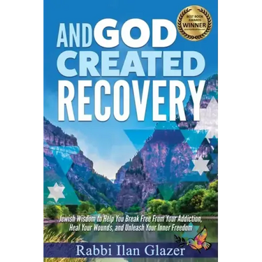 And God Created Recovery: Jewish Wisdom to Help You Break Free From Your Addiction, Heal Your Wounds, and Unleash Your Inner Freedom