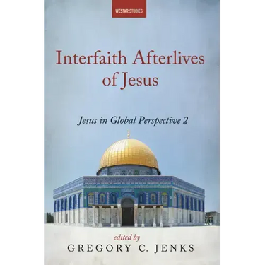 Interfaith Afterlives of Jesus: Jesus in Global Perspective 2