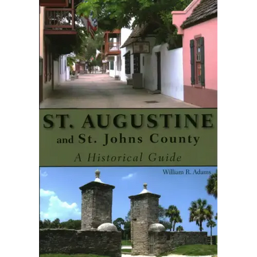 St. Augustine and St. Johns County: A Historical Guide
