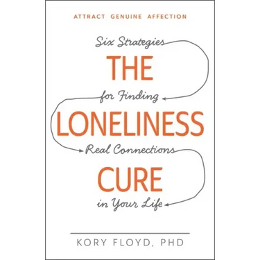 The Loneliness Cure: Six Strategies for Finding Real Connections in Your Life