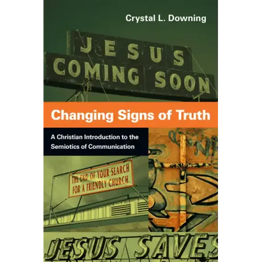 Changing Signs of Truth: A Christian Introduction to the Semiotics of Communication