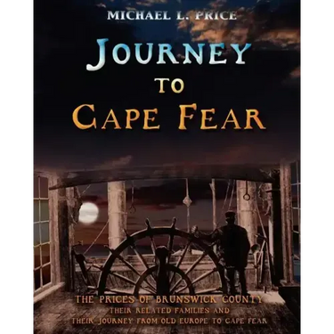 Journey to Cape Fear: The Prices of Brunswick County Their related families and their journey from Old Europe to Cape Fear