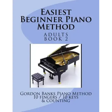 Easiest Beginner Piano Method: Gordon Banks Piano Method: 10 fingers / 10 keys & counting