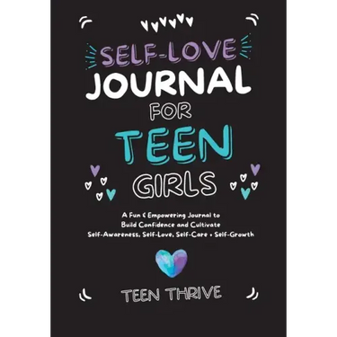 The Self-Love Journal for Teen Girls: A Fun and Empowering Journal to Build Confidence and Cultivate Self-Awareness, Self-Love, Self-Care and Self-Gro
