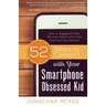52 Ways to Connect with Your Smartphone Obsessed Kid: How to Engage with Kids Who Can't Seem to Pry Their Eyes from Their Devices!