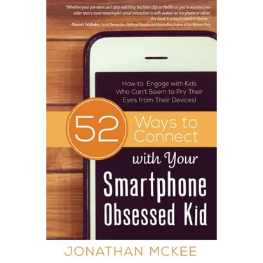 52 Ways to Connect with Your Smartphone Obsessed Kid: How to Engage with Kids Who Can't Seem to Pry Their Eyes from Their Devices!