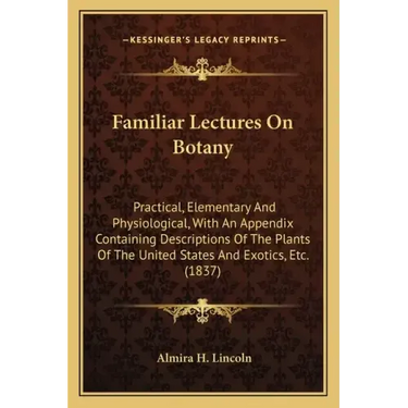 Familiar Lectures on Botany: Practical, Elementary and Physiological, with an Appendix Containing Descriptions of the Plants of the United States a