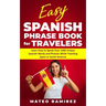 Easy Spanish Phrase Book for Travelers: Learn How to Speak Over 1400 Unique Spanish Words and Phrases While Traveling Spain and South America