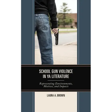 School Gun Violence in YA Literature: Representing Environments, Motives, and Impacts