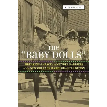 The 'Baby Dolls': Breaking the Race and Gender Barriers of the New Orleans Mardi Gras Tradition