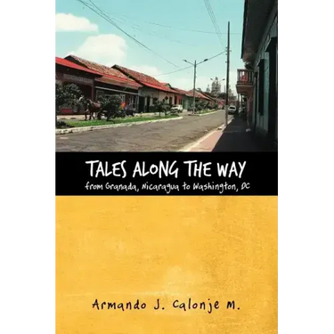 Tales Along the Way from Granada, Nicaragua to Washington, DC