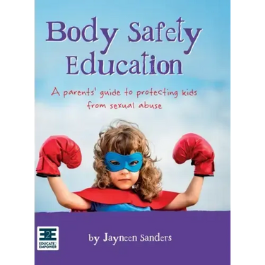 Body Safety Education: A parents' guide to protecting kids from sexual abuse