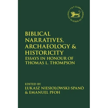 Biblical Narratives, Archaeology and Historicity: Essays In Honour of Thomas L. Thompson