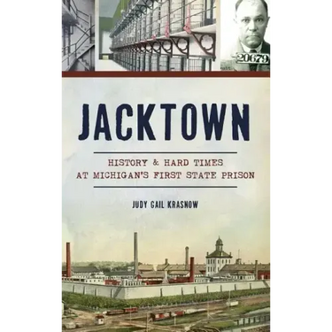 Jacktown: History & Hard Times at Michigan S First State Prison