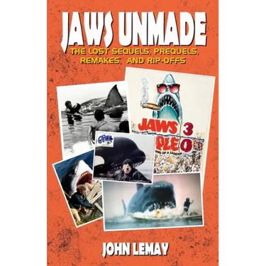 Jaws Unmade: The Lost Sequels, Prequels, Remakes, and Rip-Offs