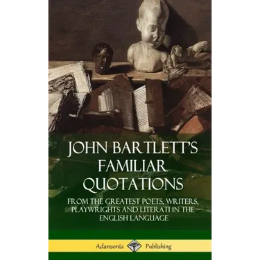 John Bartlett's Familiar Quotations: From the Greatest Poets, Writers, Playwrights and Literati in the English Language (Hardcover)