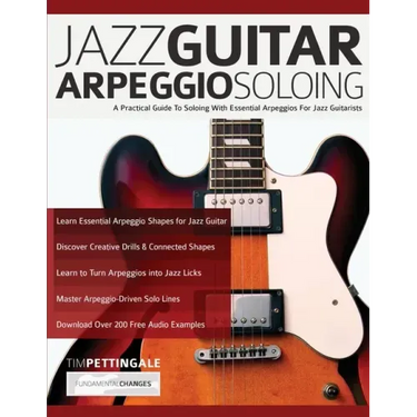 Jazz Guitar Arpeggio Soloing: A Practical Guide To Soloing With Essential Arpeggios For Jazz Guitarists