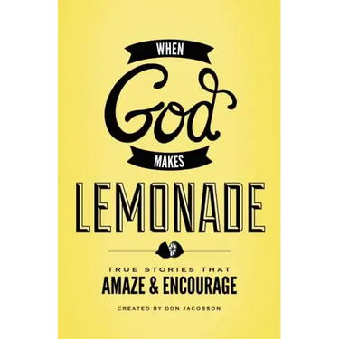 When God Makes Lemonade: True Stories That Amaze & Encourage