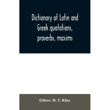 Dictionary of Latin and Greek quotations, proverbs, maxims, and mottos, classical and mediaeval, including law terms and phrases