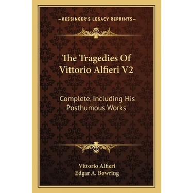 The Tragedies Of Vittorio Alfieri V2: Complete, Including His Posthumous Works
