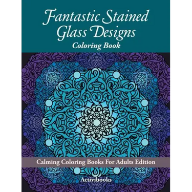 Fantastic Stained Glass Designs Coloring Book: Calming Coloring Books For Adults Edition
