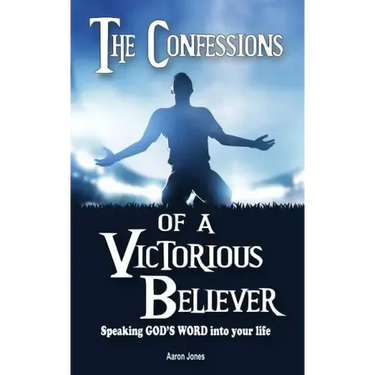 The Confessions of a Victorious Believer: Speaking God's Word into your life