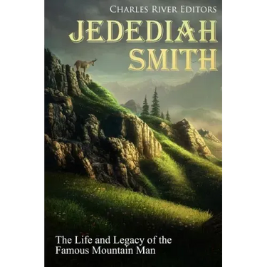 Jedediah Smith: The Life and Legacy of the Famous Mountain Man
