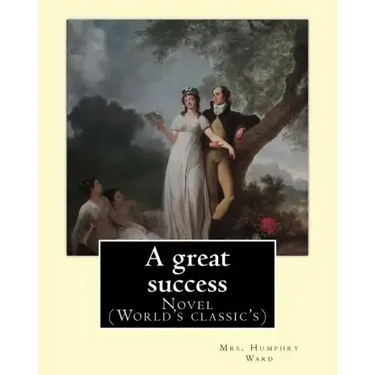 A great success. By: Mrs. Humphry Ward: Novel (World's classic's)