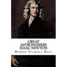 Great Astronomers Isaac Newton Robert Stawell Ball