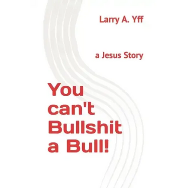 You can't Bullshit a Bull!: a Jesus Story