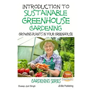 Introduction to Sustainable Greenhouse Gardening - Growing Plants in Your Greenhouse